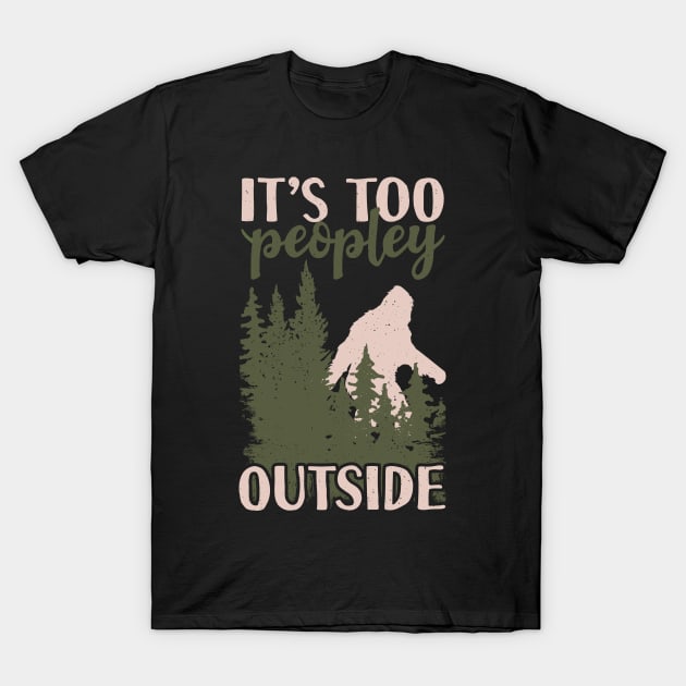 It's Too Peopley Outside Bigfoot T-Shirt by Tesszero